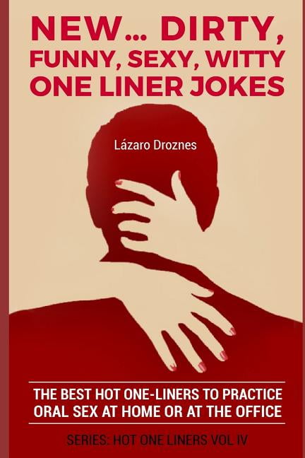 One Liners New...Dirty, Funny, Sexy, Witty One Liner Jokes The best hot one liners to practice oral sex at home or at the office