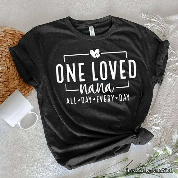 One Loved Nana T-Shirt, All Day Every Day White and Black Tee Gift for Grandma