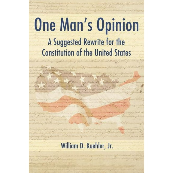 One Man's Opinion: A Suggested Rewrite for the Constitution of the United States (Paperback)