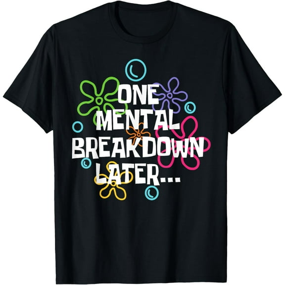 One Mental Breakdown Later T-Shirt