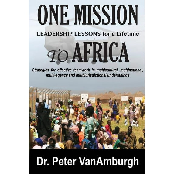 One Mission to Africa, Leadership Lessons for a Lifetime: Strategies for effective teamwork in multicultural, multinatio, (Paperback)
