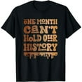 thumbnail image 1 of One Month Can't Hold Our History Melanin Black History Month T-Shirt, 1 of 5