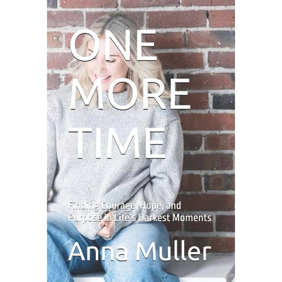 One More Time: Finding Courage, Hope, and Purpose in Life's Darkest Moments, (Paperback)