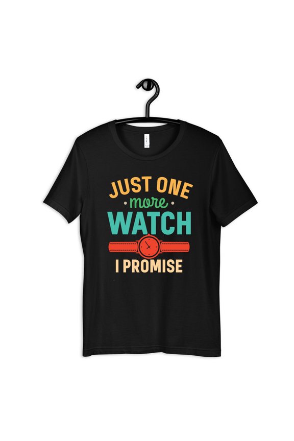 One More Watch Collector Collecting Timepiece Fun Graphic Novelty T Shirt,for unisex up to size 5XL