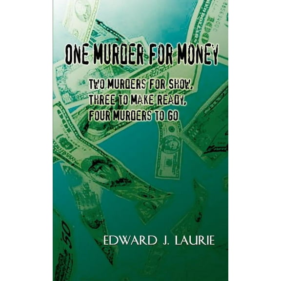 One Murder For Money: Two Murders For Show, Three to Make Ready, Four Murders to Go, (Paperback)