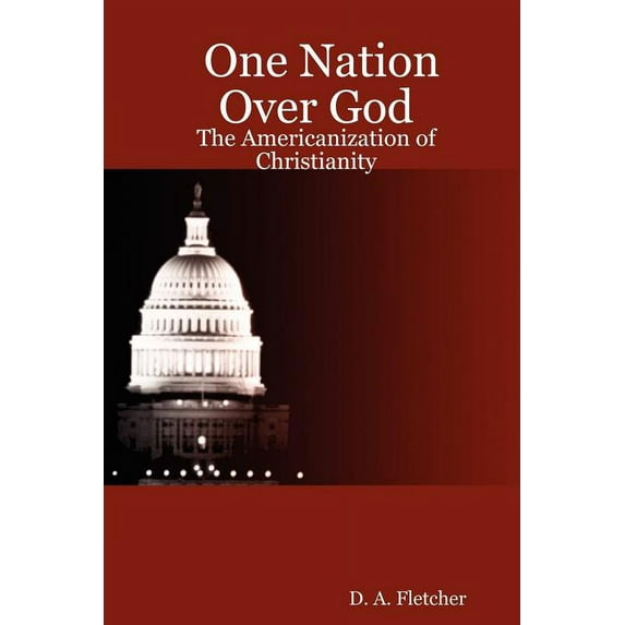 One Nation over God : The Americanization of Christianity