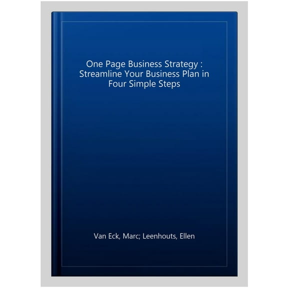 One Page Business Strategy : Streamline Your Business Plan in Four Simple Steps