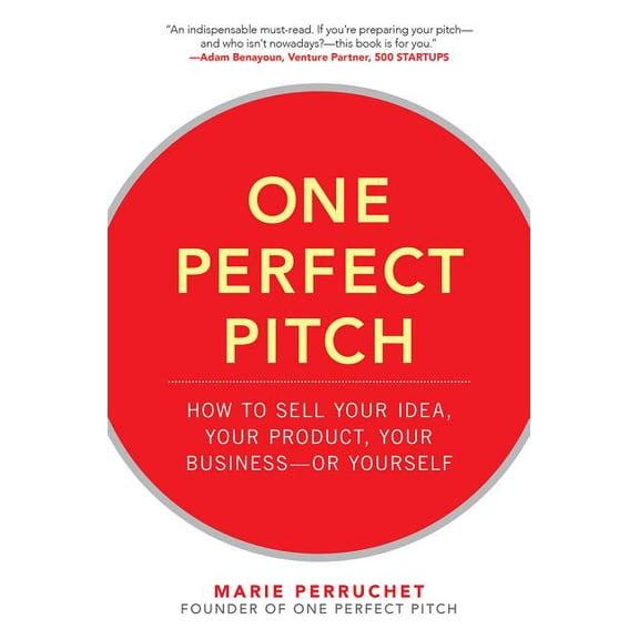 One Perfect Pitch: How to Sell Your Idea, Your Product, Your Business -Or Yourself, (Hardcover)