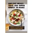 thumbnail image 1 of One-Pot Meals That Are Super Simple To Make: Learn To Cook Vegan Soups & Main Dishes: How To Create Your Own Whole-Foods Plant-Based Recipes, 1 of 1