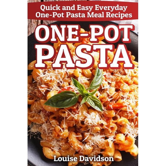 One-Pot Pasta: Quick and Easy Everyday One-Pot Pasta Meal Recipes, (Paperback)