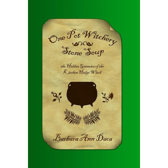 One Pot Witchery - Stone Soup: The Hidden Grimoire Of The Kitchen Hedge Witch, (Paperback)