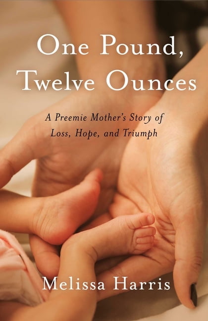 MELISSA HARRIS One Pound, Twelve Ounces: A Preemie Mother's Story of Loss, Hope, and Triumph, (Paperback)