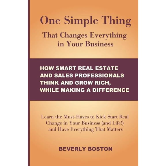 One Simple Thing That Changes Everything in Your Business: How Smart Real Estate: Learn the Must-Haves to Kick Start Real Change in Your Real Estate,