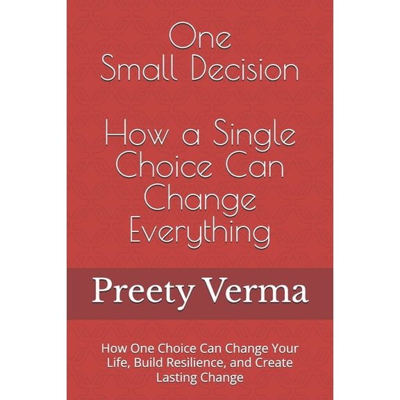 One Small Decision: How a Single Choice Can Change Everything: How One Choice Can Change Your Life, Build Resilience, an, (Paperback)