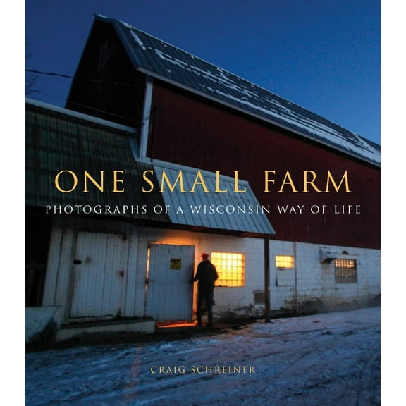 One Small Farm : Photographs of a Wisconsin Way of Life (Hardcover)
