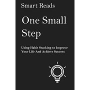 One Small Step Using Habit Stacking To Improve Your Life and Achieve Success Paperback 1548631701 9781548631703 Smart Reads