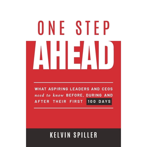 One Step Ahead: What aspiring leaders and CEOs need to know before, during and after their first 100 days, (Paperback)