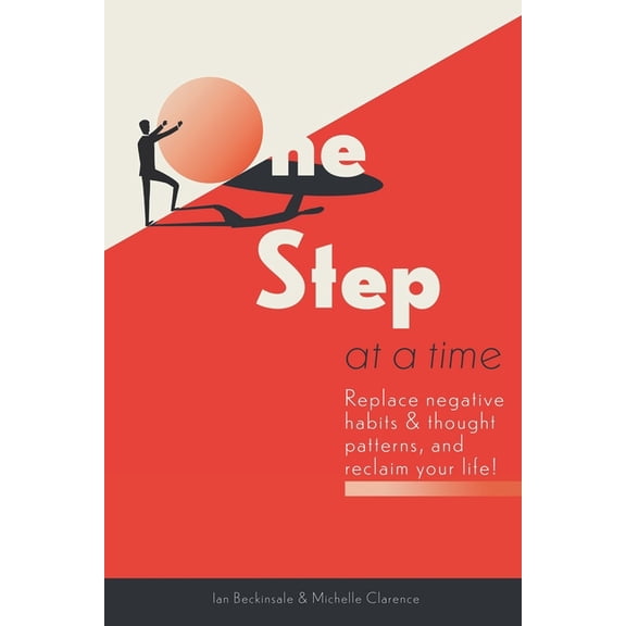 One Step At A Time : Replace Negative Habits and Thought Patterns and Reclaim Your Life! (Paperback)