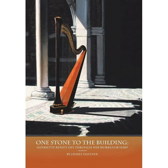 One Stone to the Building: Henriette Renié's Life Through Her Works for Harp, (Hardcover)