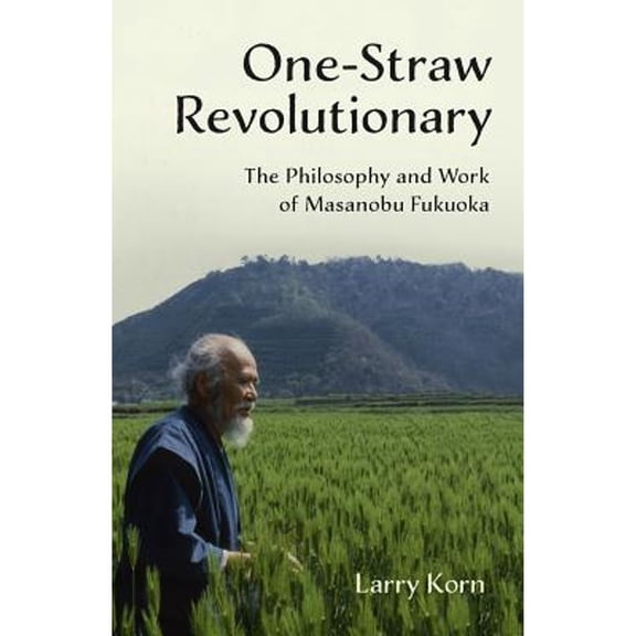 Pre-Owned One-Straw Revolutionary: The First Commentary on the Work of the Late Japanese Farmer and Philosopher Masanobu Fukuoka (1913-2008), Widely Considered ... The Paperback