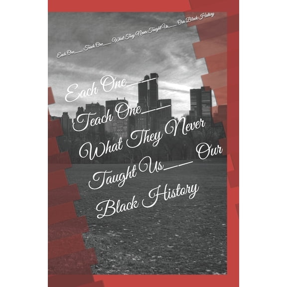 Each One__ Teach One__ What They Never Taught Us__ Our Black History: Each One__ Teach One__ What They Never Taught Us__ Our Black History (Paperback)