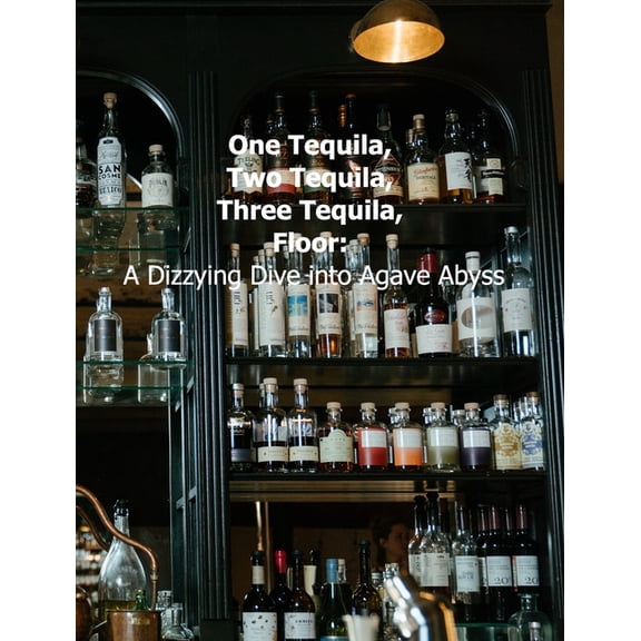 One Tequila, Two Tequila, Three Tequila: A dizzying dive into agave abyss, (Hardcover)