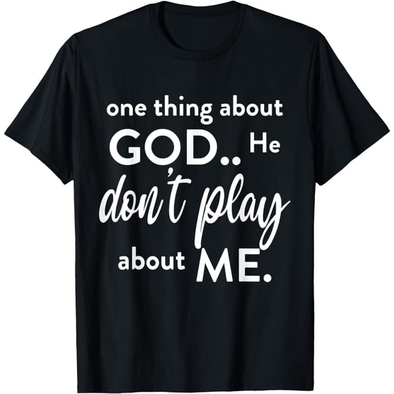 One Thing About God He Don't Play About, Me T-Shirt mens t bouthirt men,black,women,misfits,journey ,boys