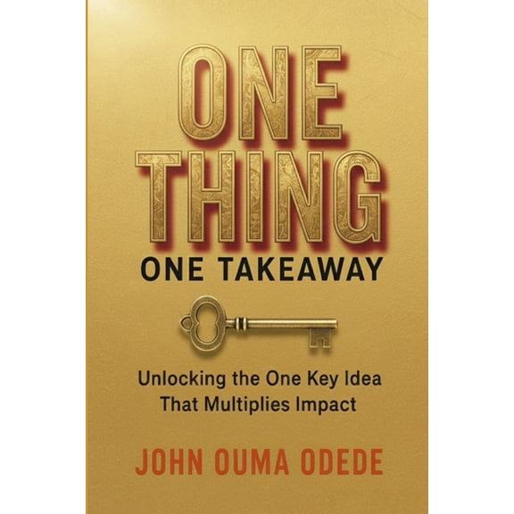 One Thing One Takeaway: Unlocking the One Key idea That Multiplies Impact, (Paperback)