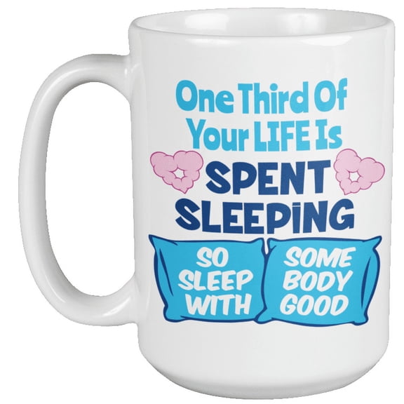 One Third Of Your Life Is Spent Sleeping. Funny Coffee & Tea Mug For Teen, Teenager, Student, Professional, Lovers, Sweetheart, Couple, Partner, Girlfriend And Boyfriend (15oz)