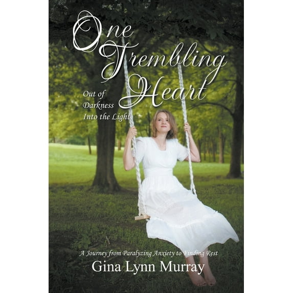 One Trembling Heart, Out of Darkness Into the Light: A Journey from Paralyzing Anxiety to Finding Rest, (Paperback)