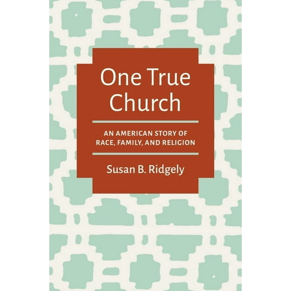 One True Church: An American Story of Race, Family, and Religion, (Paperback)