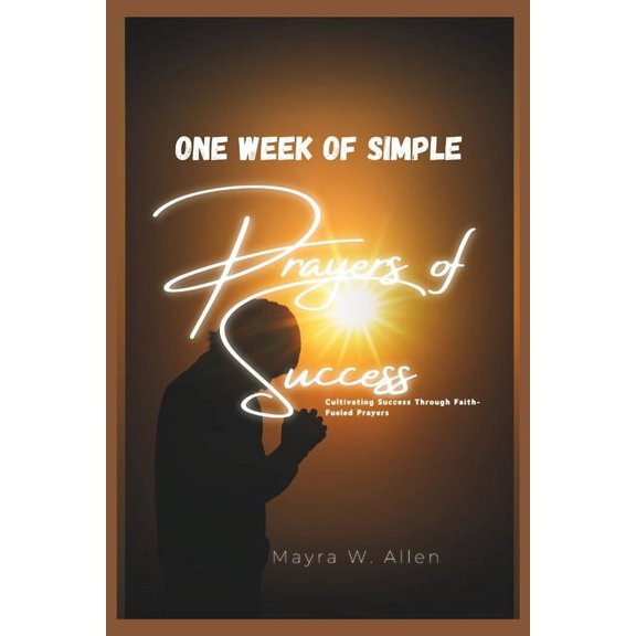 One Week of Simple Prayers of Success: Cultivating Success Through Faith-Fueled Prayers (Paperback)