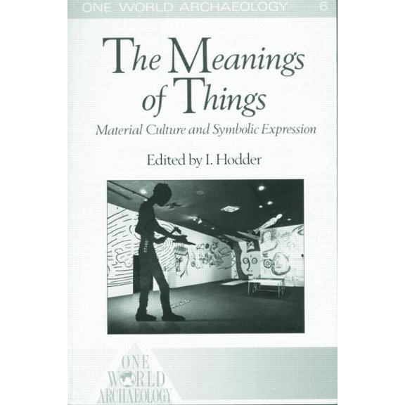 One World Archaeology The Meanings of Things: Material Culture and Symbolic Expression, (Paperback)