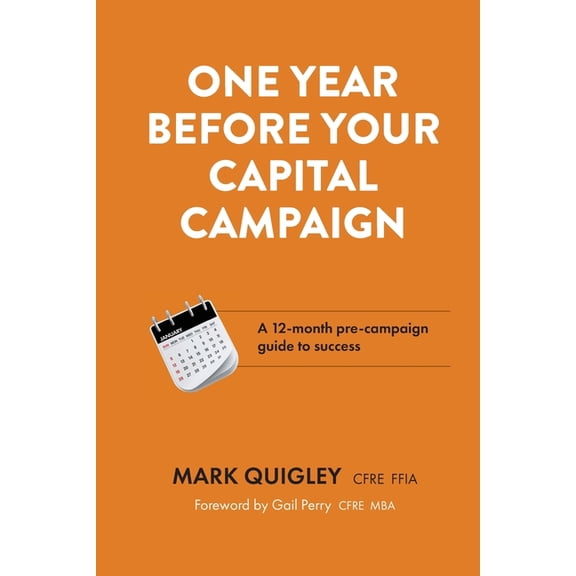 One Year Before Your Capital Campaign: A 12-month pre-campaign guide to success, (Paperback)