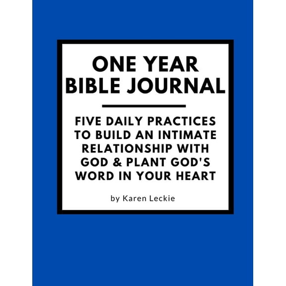 One Year Bible Journal: Five Daily Practices to Build An Intimate Relationship With God & Plant God (Paperback) by Karen Leckie