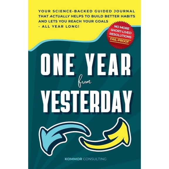 One Year from Yesterday: No More Short-Lived Resolutions! Your Science-Backed Guided Journal That Actually Helps to Buil, (Paperback)