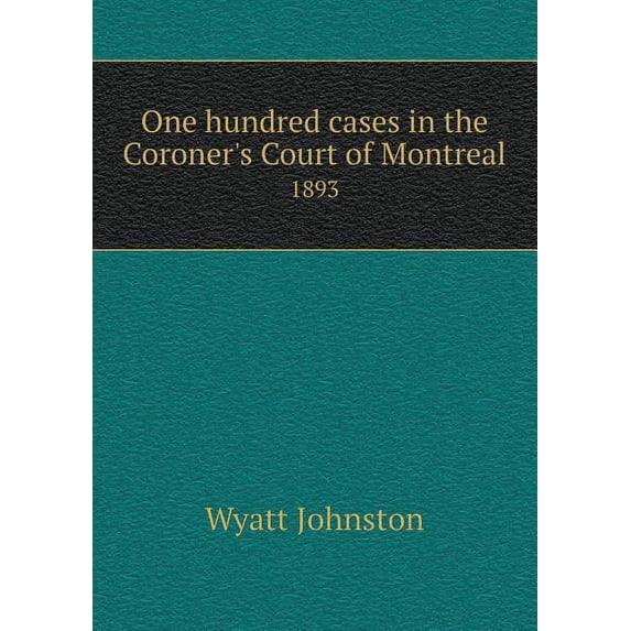 One hundred cases in the Coroner's Court of Montreal 1893 (Paperback)