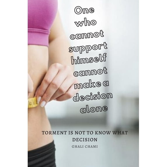One who cannot support himself cannot make a decision alone: Torment is not to know what decision, (Paperback)