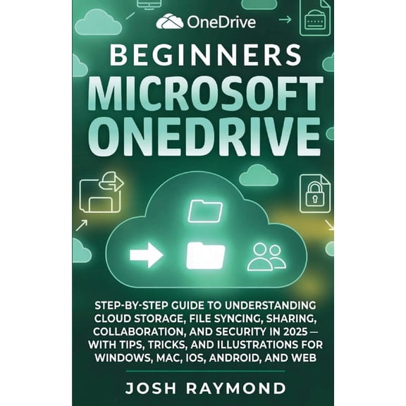 The Onedrive Workflow Beginners Microsoft Onedrive: Step-By-Step Guide to Understanding Cloud Storage, File Syncing, Sharing, Collaboration, a, Book 1, (Paperback)
