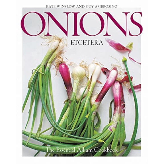 Pre-Owned Onions Etcetera: The Essential Allium Cookbook - More Than 150 Recipes for Leeks, Scallions, Garlic, Shallots, Ramps, Chives and Every (Hardcover) 0997211318 9780997211313