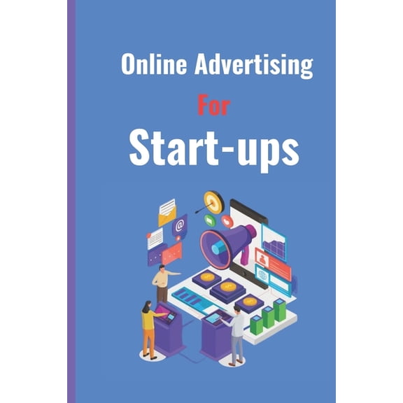 Online Advertising for Start Ups: Ultimate Online Marketing Guide (Paperback)