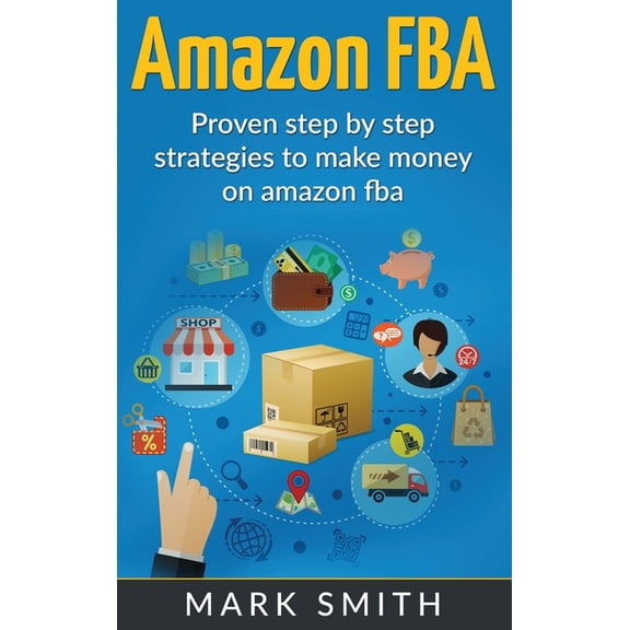 Online Business Amazon FBA: Beginners Guide - Proven Step By Step Strategies to Make Money On Amazon, Book 2, (Hardcover)