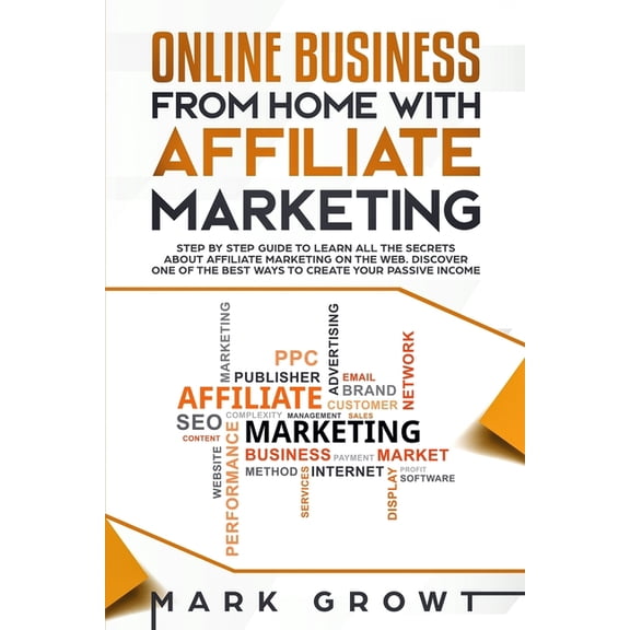 Online Business from Home with Affiliate Marketing: Step by step Guide to learn all the Secrets about Affiliate Marketing on the Web. Discover one of the best Ways to create your Passive I 170670609X