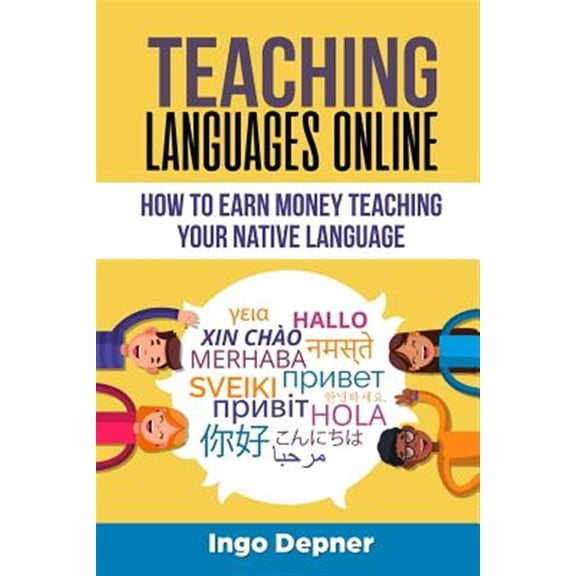 Teaching Languages Online: How to Earn Money Teaching Your Native Language Online Business Paperback 1728881390 9781728881393 Ingo Depner