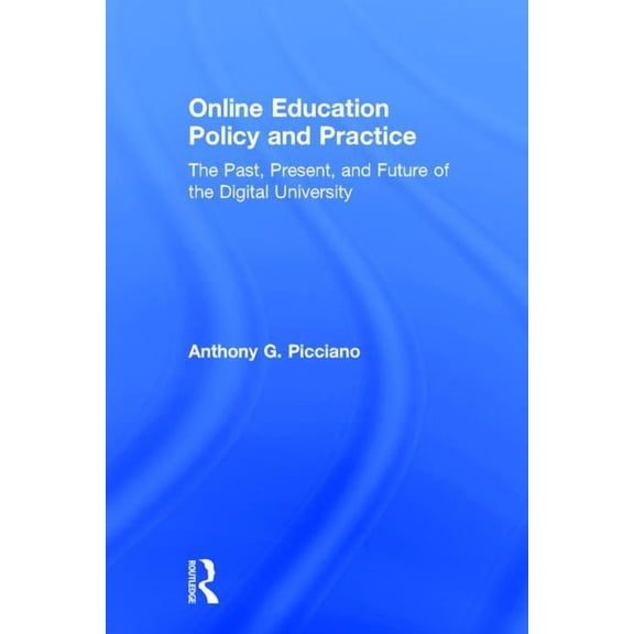 Online Education Policy and Practice: The Past, Present, and Future of the Digital University, (Hardcover)