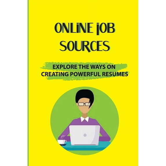 Online Job Sources: Explore The Ways On Creating Powerful Resumes: Tips On Creating Winning Resumes (Paperback)