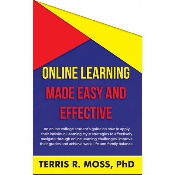 Online Learning Made Easy and Effective: An online college student's guide on how to apply their individual learning sty, (Paperback)