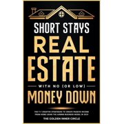 Short Stays Real Estate with No or Low Money Down The 7+1 Creative Strategies to Create Passive Income from Home Usin