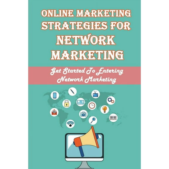 Online Marketing Strategies For Network Marketing : Get Started To Entering Network Marketing: How To Find And Select The Right Sponsor (Paperback)