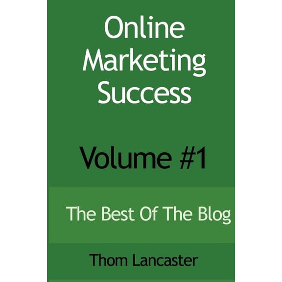Online Marketing Success - Volume #1: The Best Of The Blog (Paperback)